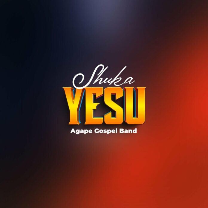 Agape Gospel Band – Shuka Yesu | Tanzanian Most Loved Worship Song | Download MP3